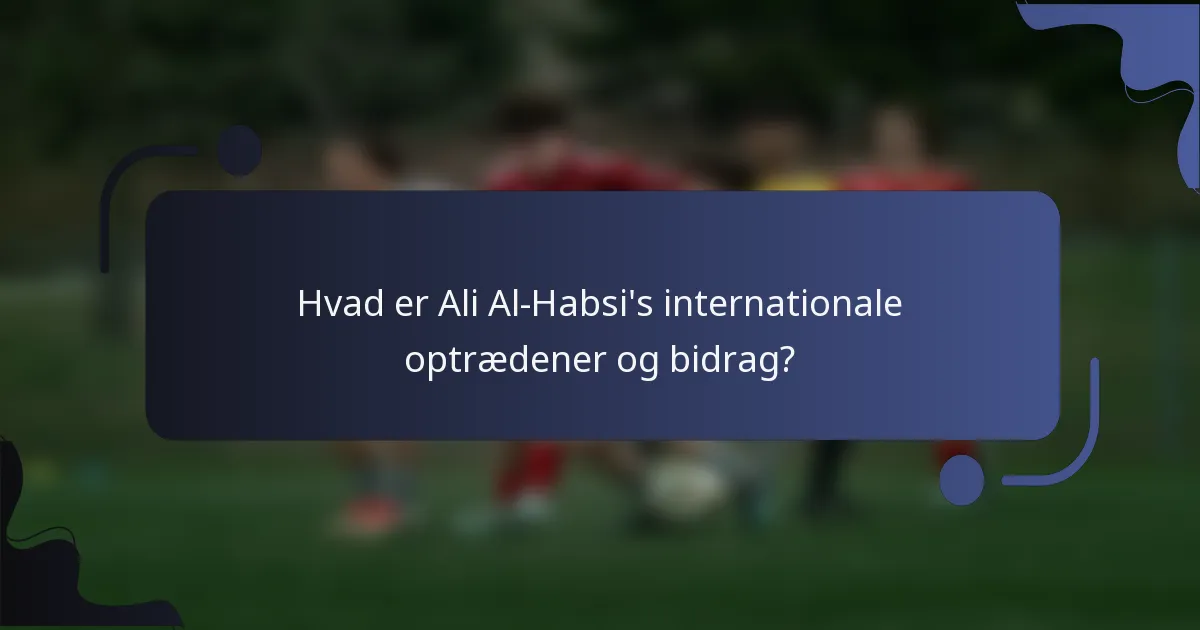 Hvad er Ali Al-Habsi's internationale optrædener og bidrag?