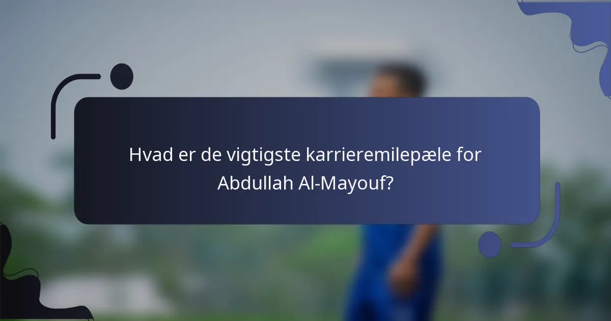 Hvad er de vigtigste karrieremilepæle for Abdullah Al-Mayouf?