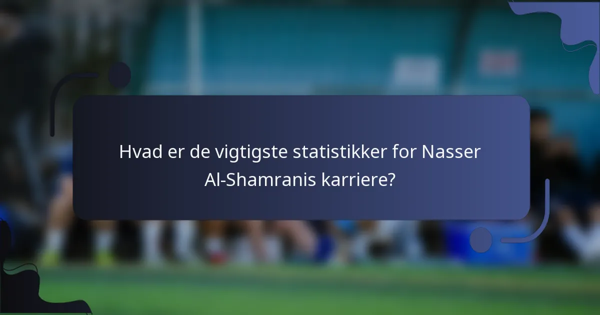 Hvad er de vigtigste statistikker for Nasser Al-Shamranis karriere?