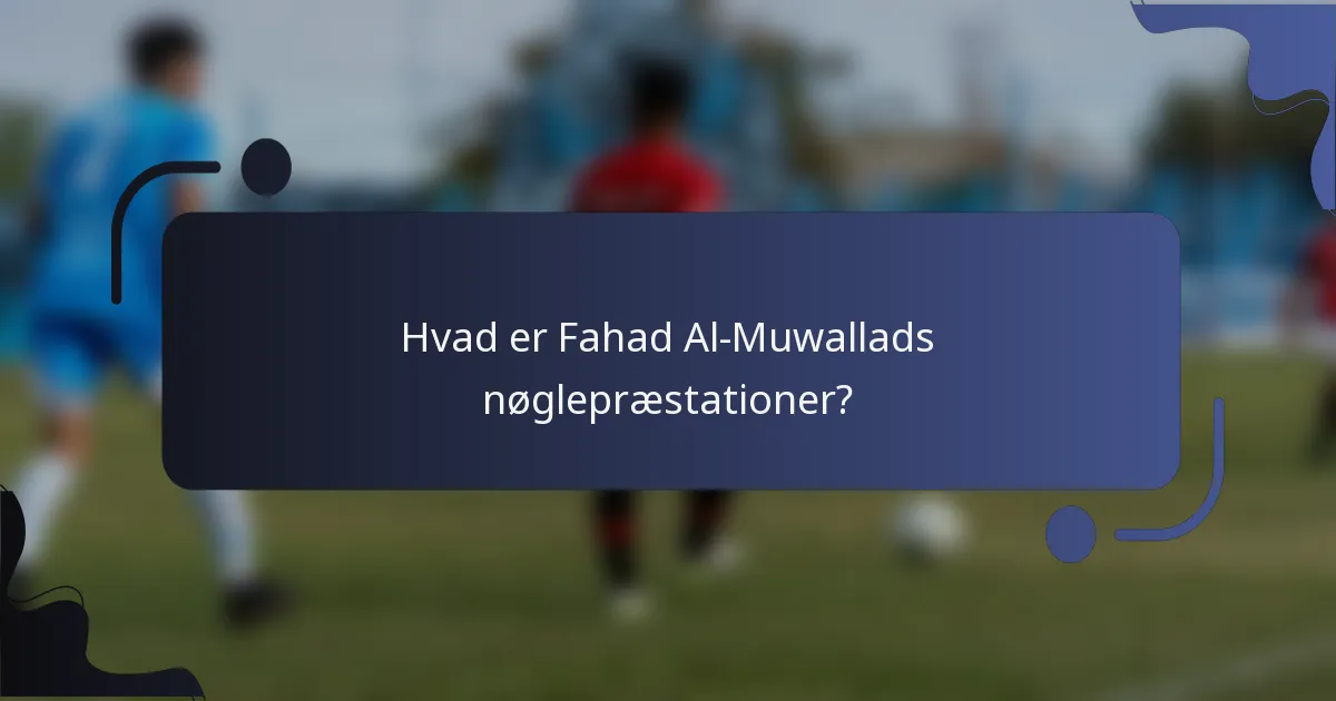 Hvad er Fahad Al-Muwallads nøglepræstationer?