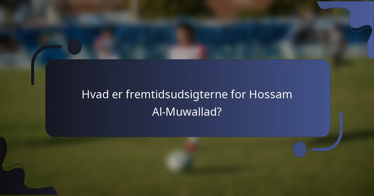 Hvad er fremtidsudsigterne for Hossam Al-Muwallad?
