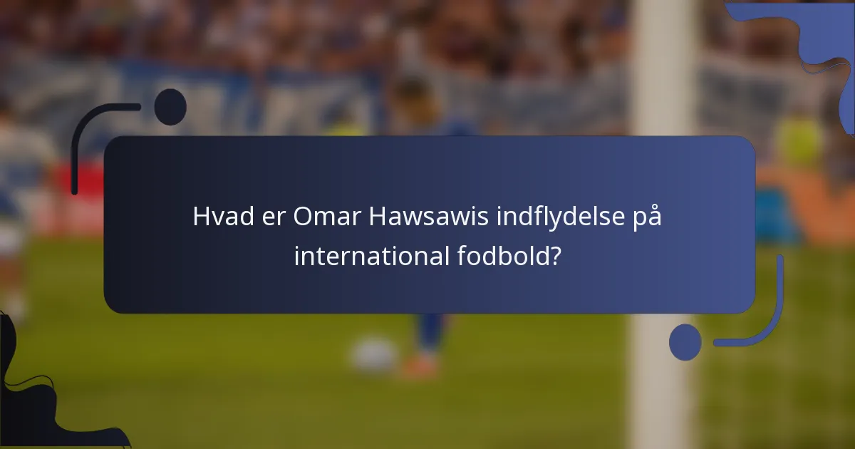 Hvad er Omar Hawsawis indflydelse på international fodbold?