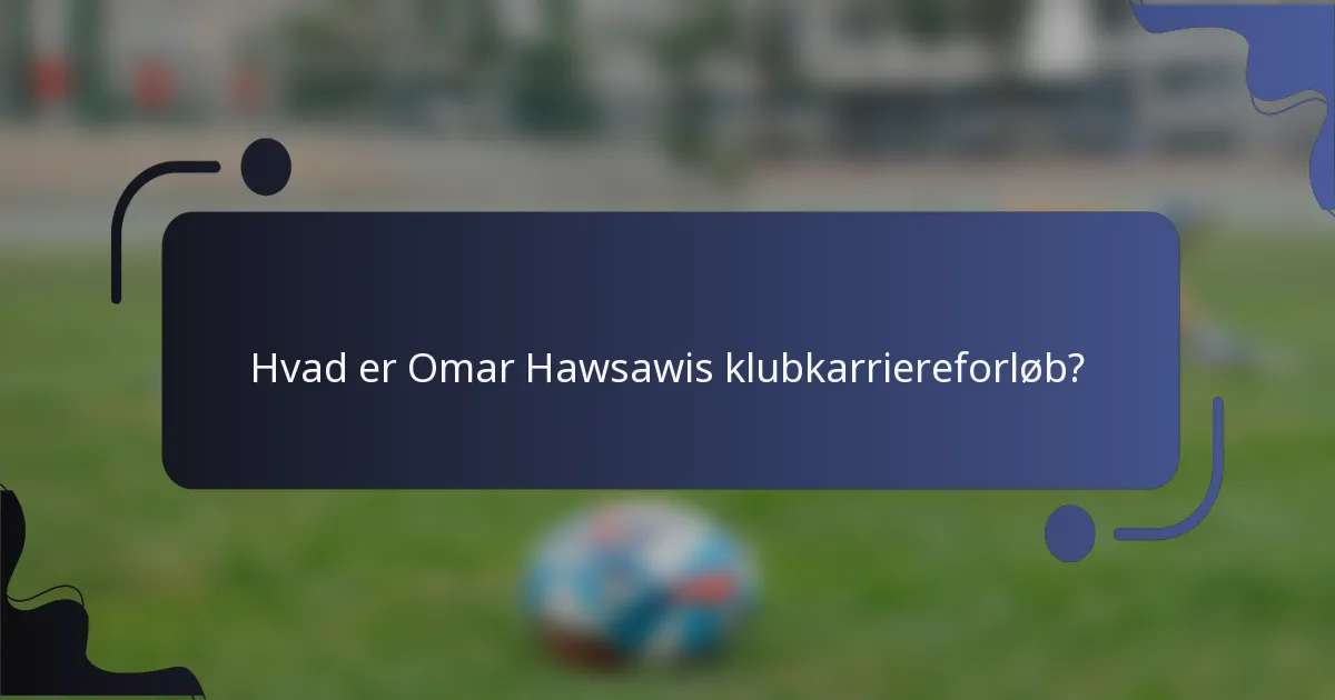 Hvad er Omar Hawsawis klubkarriereforløb?