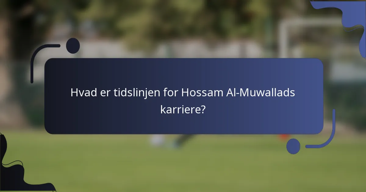Hvad er tidslinjen for Hossam Al-Muwallads karriere?