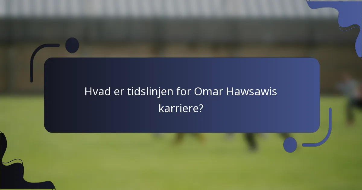 Hvad er tidslinjen for Omar Hawsawis karriere?