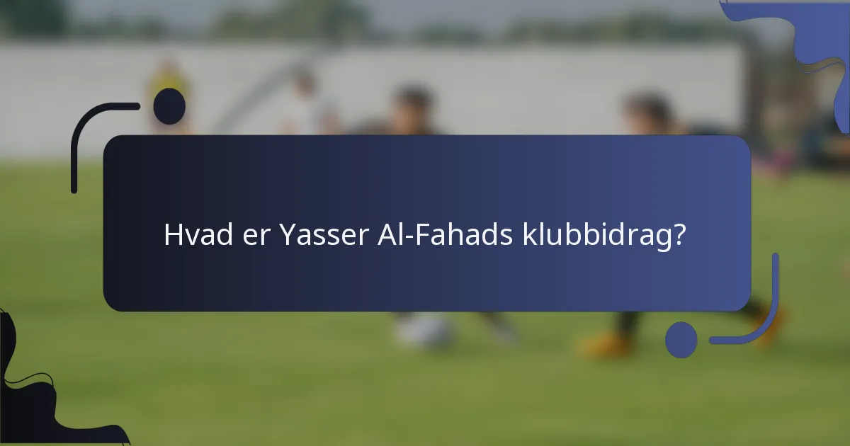 Hvad er Yasser Al-Fahads klubbidrag?
