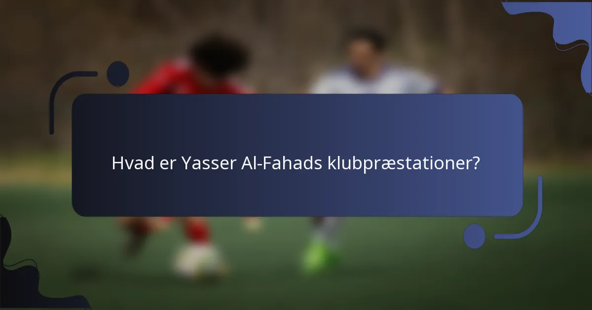 Hvad er Yasser Al-Fahads klubpræstationer?
