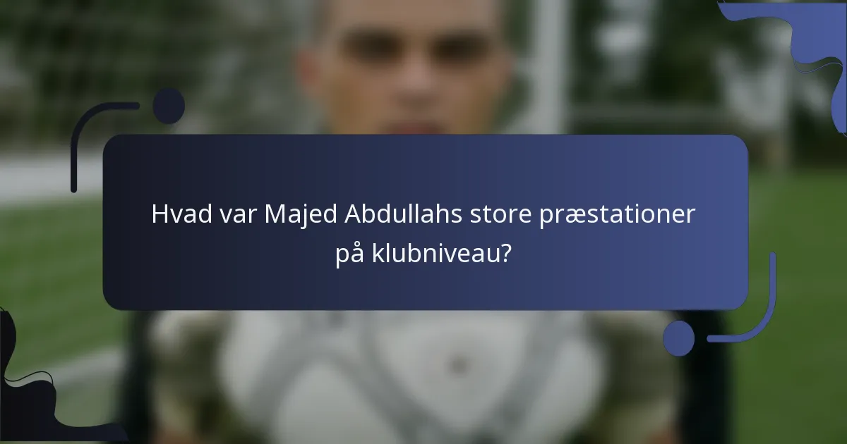 Hvad var Majed Abdullahs store præstationer på klubniveau?