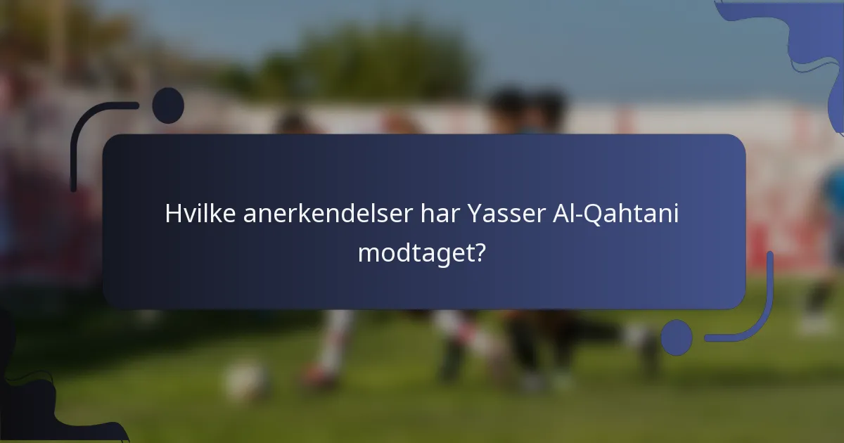 Hvilke anerkendelser har Yasser Al-Qahtani modtaget?