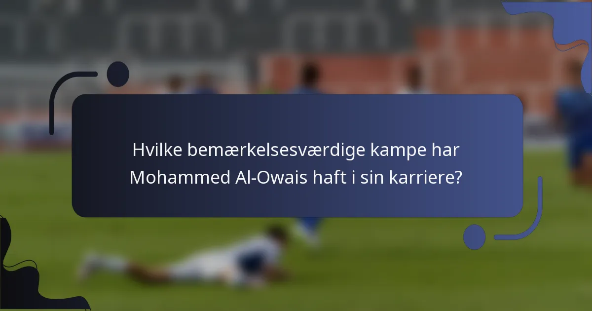 Hvilke bemærkelsesværdige kampe har Mohammed Al-Owais haft i sin karriere?