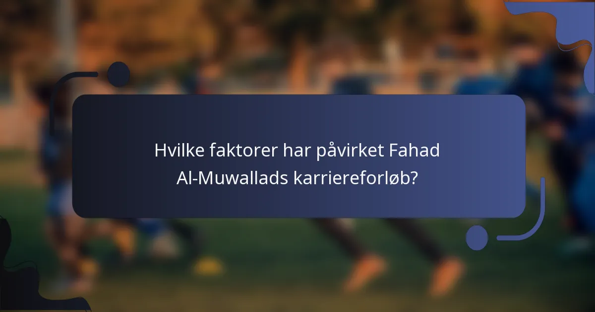 Hvilke faktorer har påvirket Fahad Al-Muwallads karriereforløb?