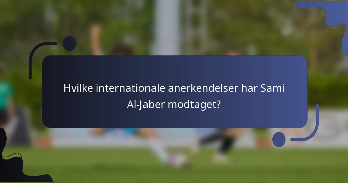 Hvilke internationale anerkendelser har Sami Al-Jaber modtaget?