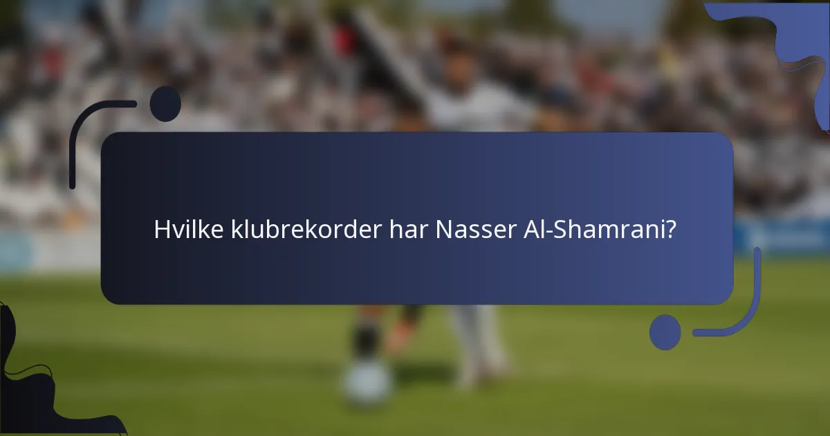 Hvilke klubrekorder har Nasser Al-Shamrani?