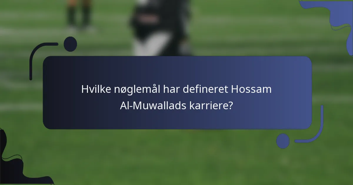 Hvilke nøglemål har defineret Hossam Al-Muwallads karriere?