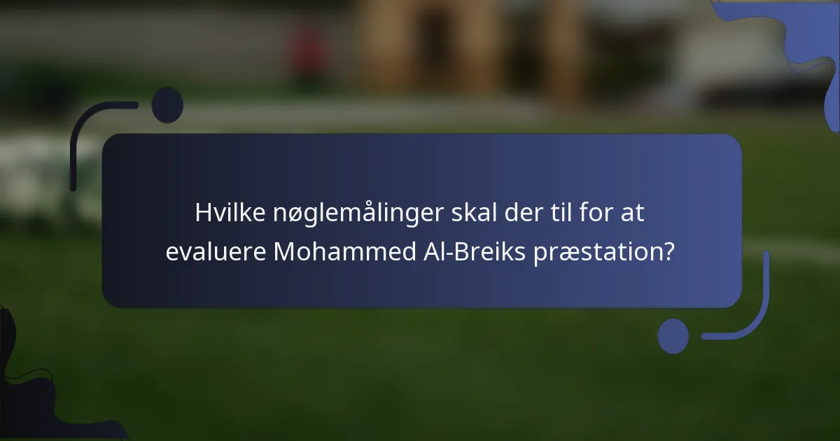 Hvilke nøglemålinger skal der til for at evaluere Mohammed Al-Breiks præstation?