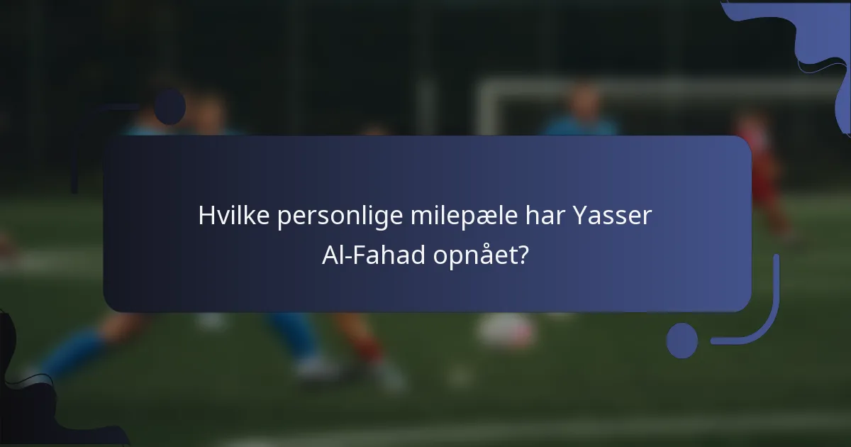 Hvilke personlige milepæle har Yasser Al-Fahad opnået?