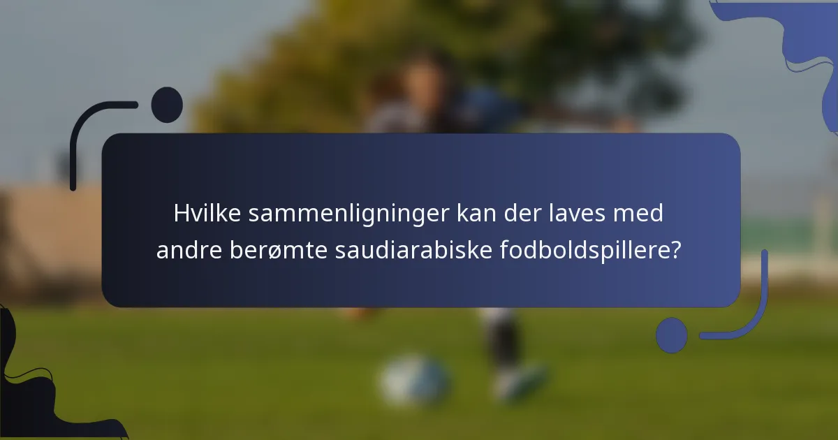 Hvilke sammenligninger kan der laves med andre berømte saudiarabiske fodboldspillere?