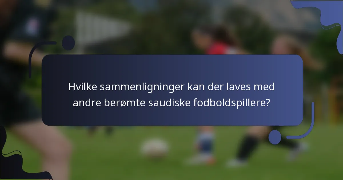 Hvilke sammenligninger kan der laves med andre berømte saudiske fodboldspillere?