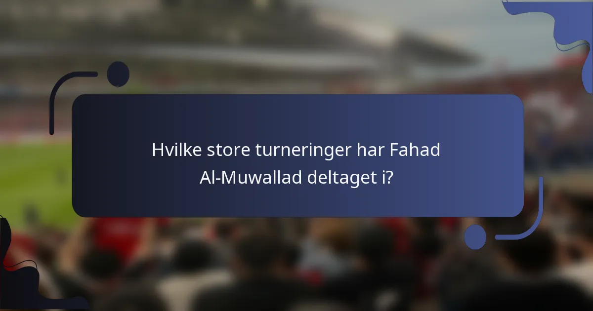 Hvilke store turneringer har Fahad Al-Muwallad deltaget i?
