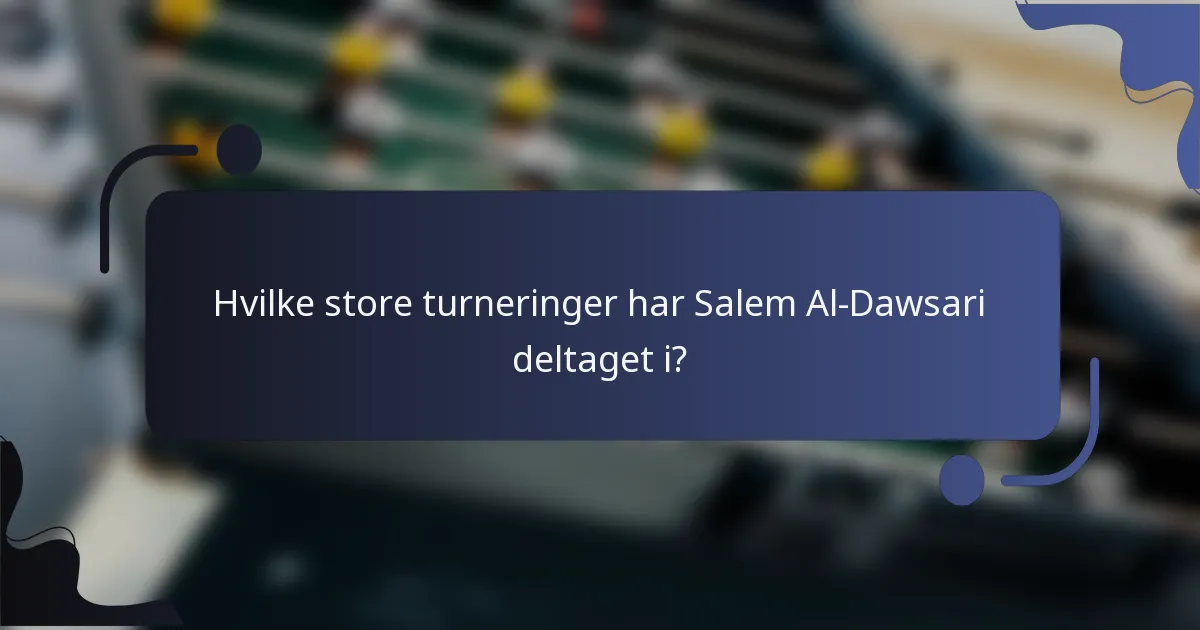 Hvilke store turneringer har Salem Al-Dawsari deltaget i?