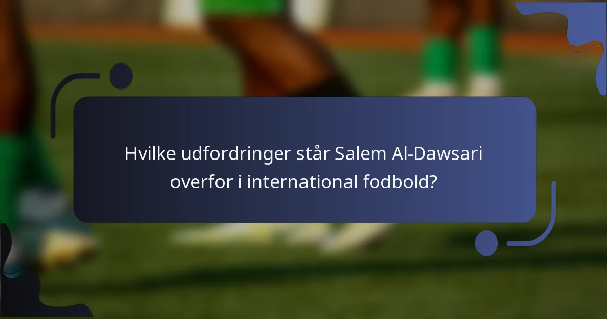 Hvilke udfordringer står Salem Al-Dawsari overfor i international fodbold?