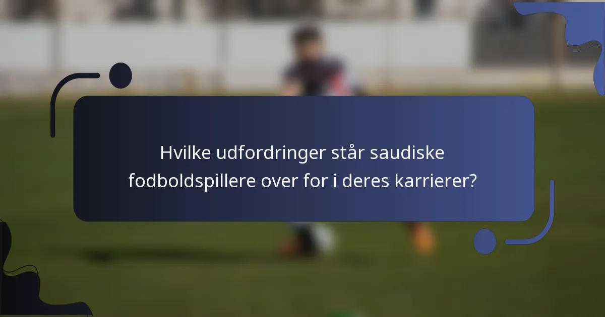 Hvilke udfordringer står saudiske fodboldspillere over for i deres karrierer?