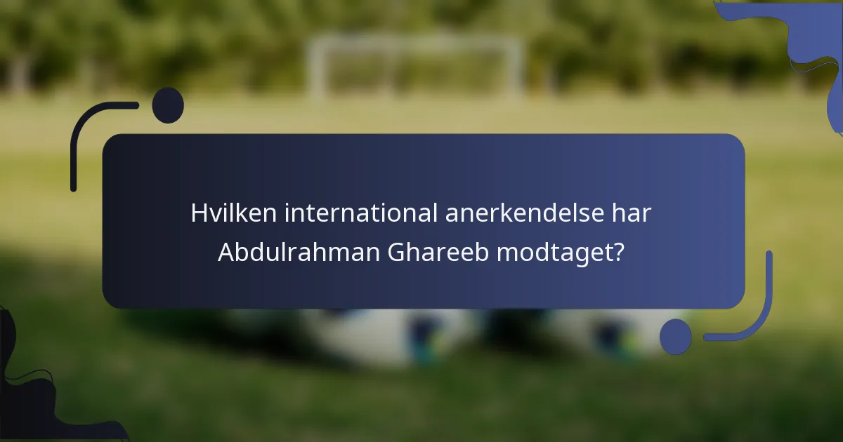 Hvilken international anerkendelse har Abdulrahman Ghareeb modtaget?