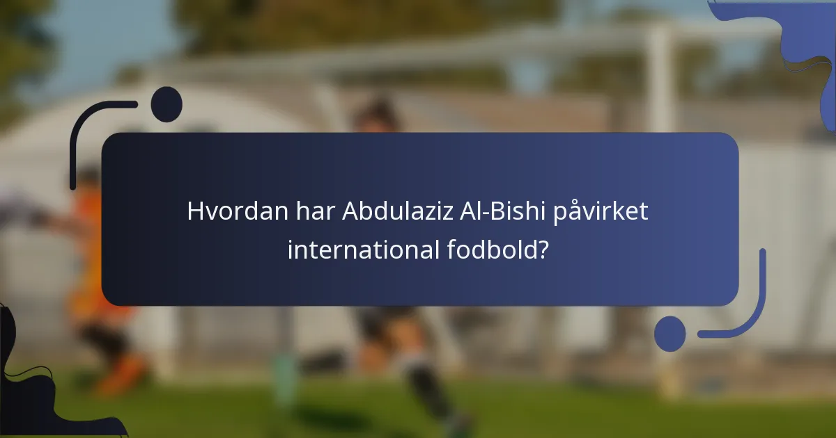 Hvordan har Abdulaziz Al-Bishi påvirket international fodbold?