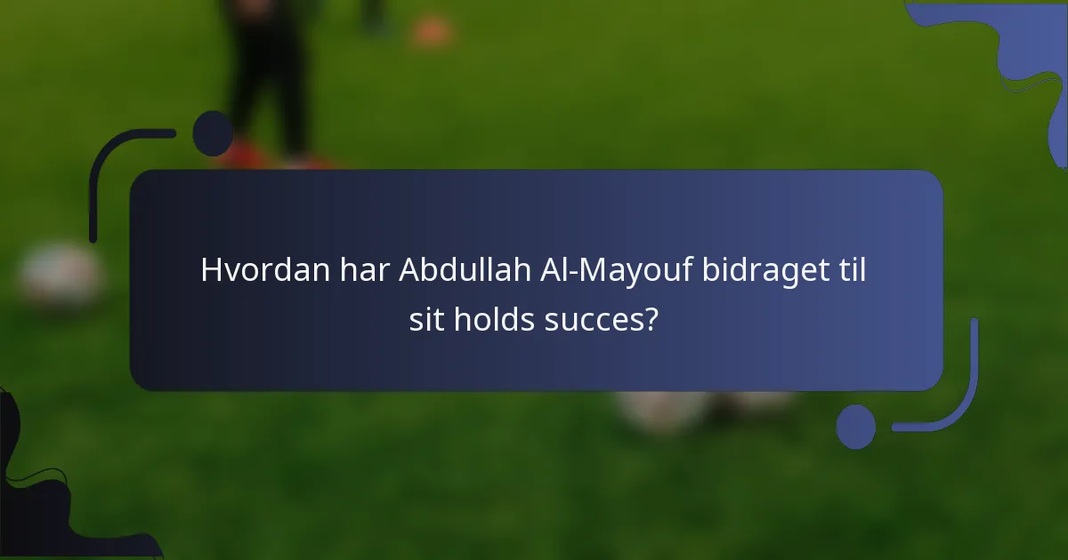 Hvordan har Abdullah Al-Mayouf bidraget til sit holds succes?