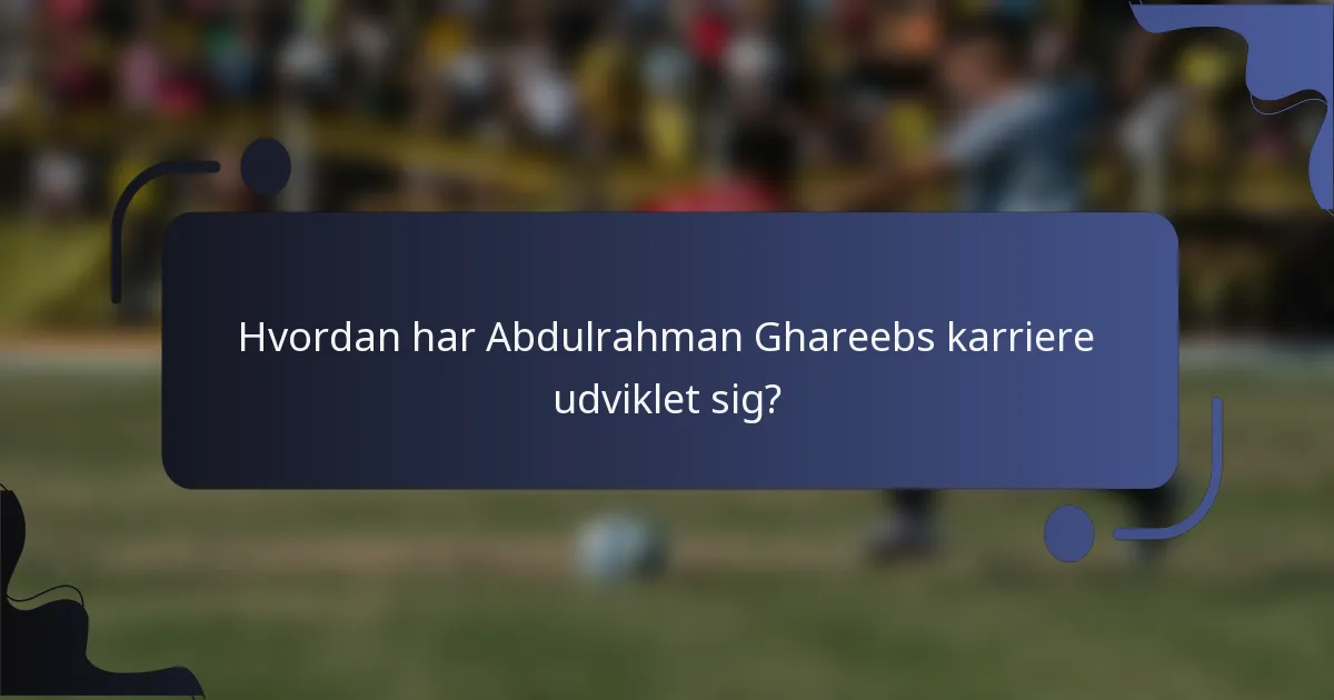 Hvordan har Abdulrahman Ghareebs karriere udviklet sig?