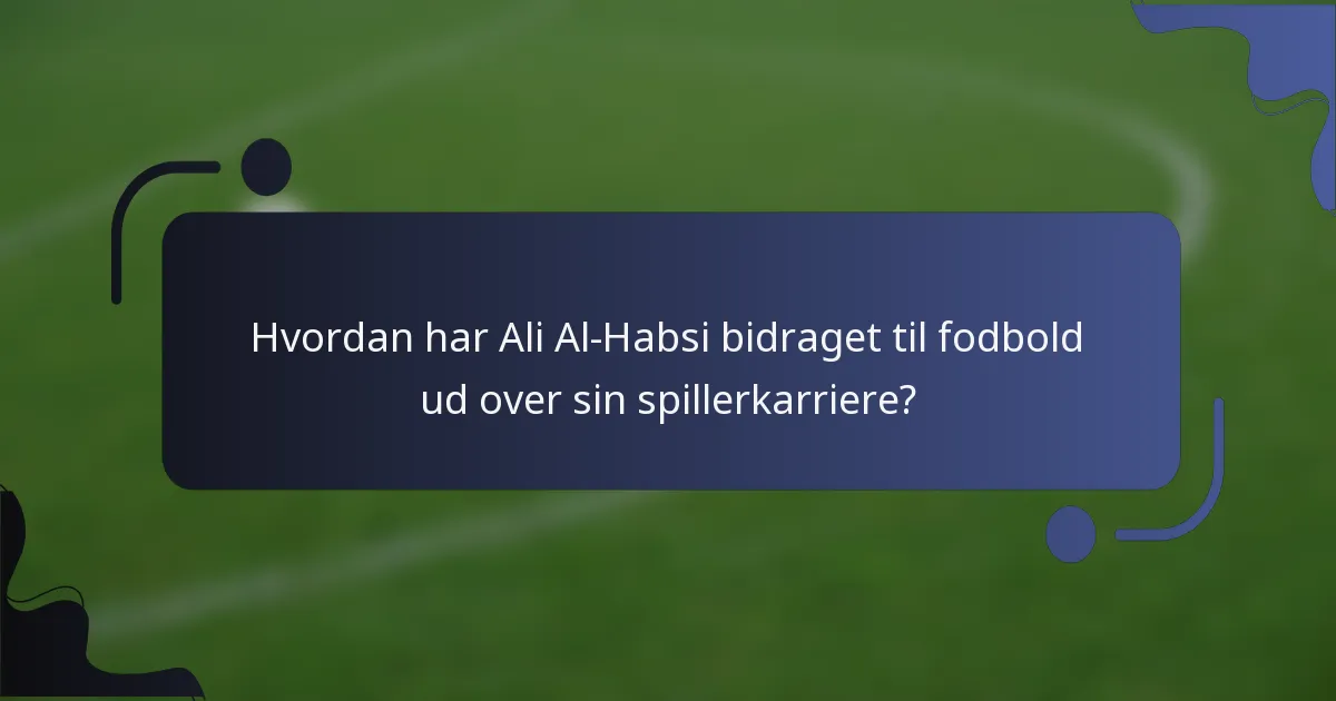 Hvordan har Ali Al-Habsi bidraget til fodbold ud over sin spillerkarriere?