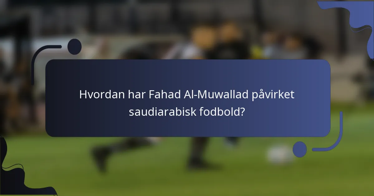Hvordan har Fahad Al-Muwallad påvirket saudiarabisk fodbold?