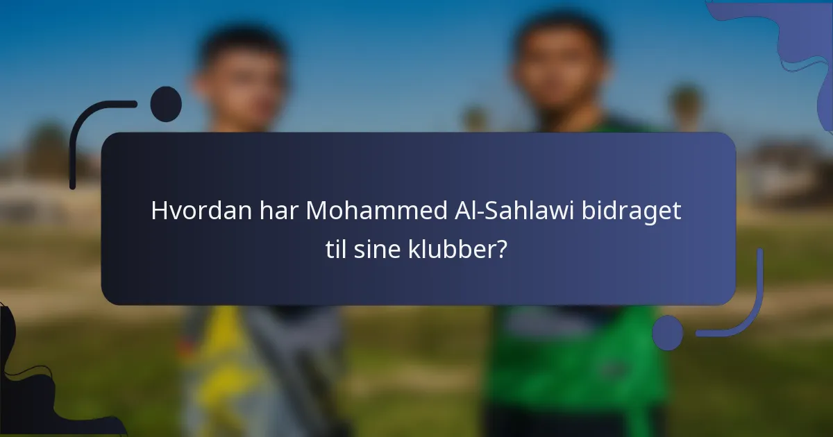 Hvordan har Mohammed Al-Sahlawi bidraget til sine klubber?