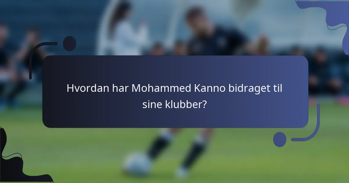 Hvordan har Mohammed Kanno bidraget til sine klubber?