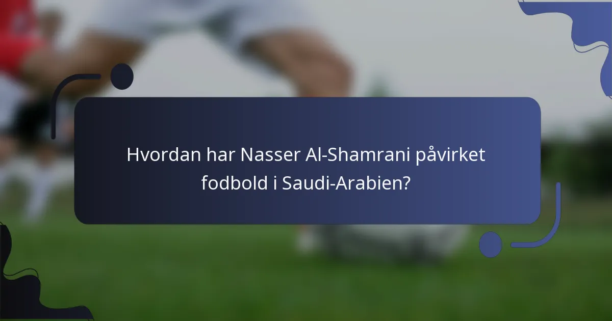 Hvordan har Nasser Al-Shamrani påvirket fodbold i Saudi-Arabien?