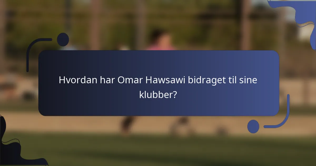 Hvordan har Omar Hawsawi bidraget til sine klubber?