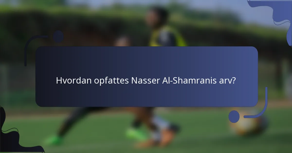 Hvordan opfattes Nasser Al-Shamranis arv?