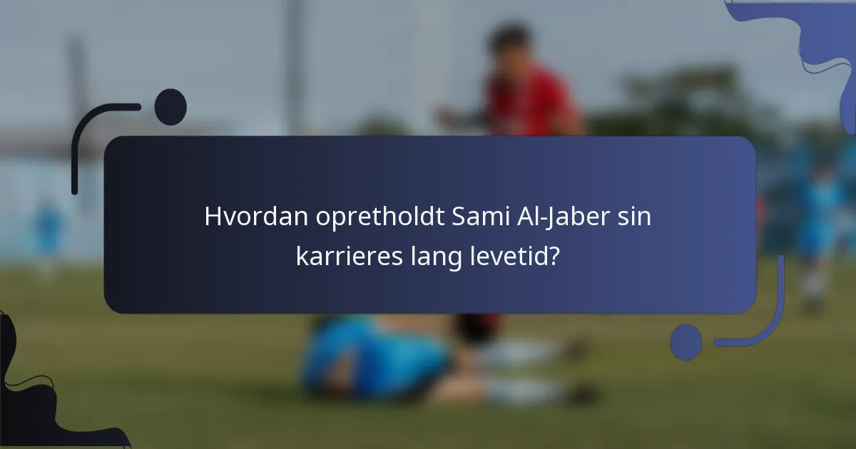 Hvordan opretholdt Sami Al-Jaber sin karrieres lang levetid?