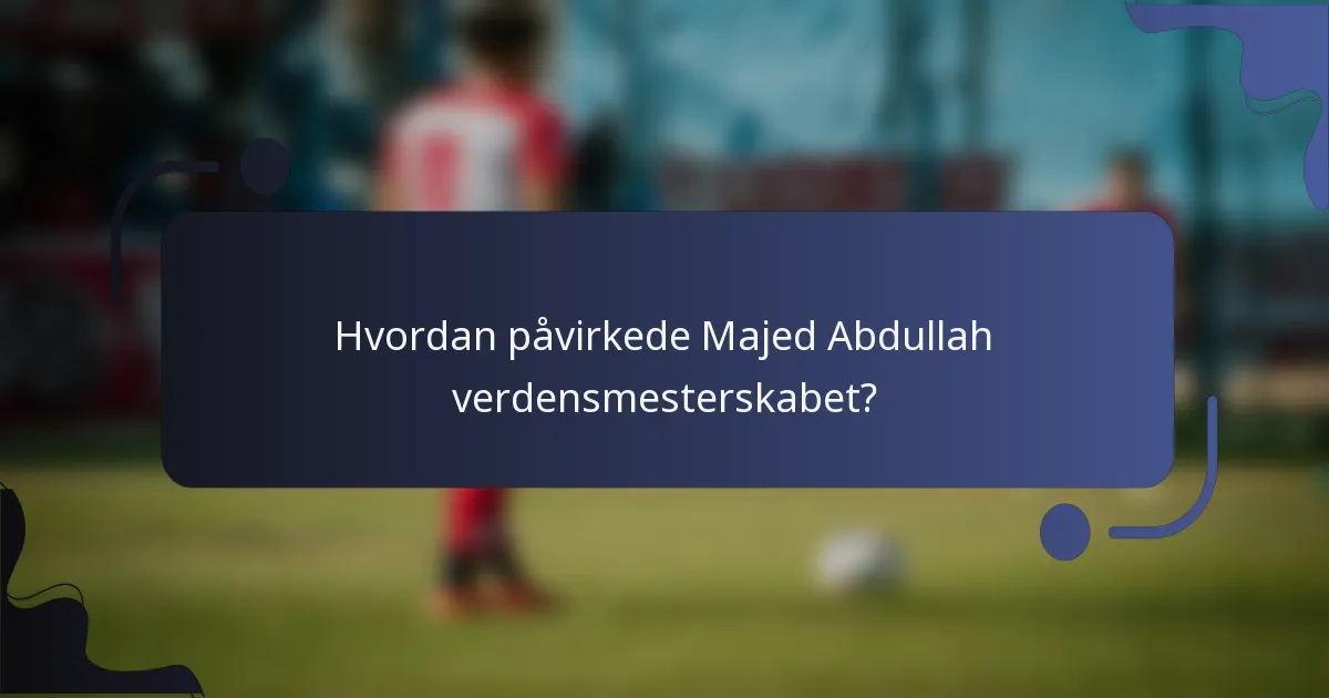 Hvordan påvirkede Majed Abdullah verdensmesterskabet?
