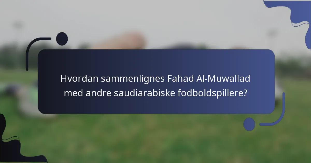 Hvordan sammenlignes Fahad Al-Muwallad med andre saudiarabiske fodboldspillere?