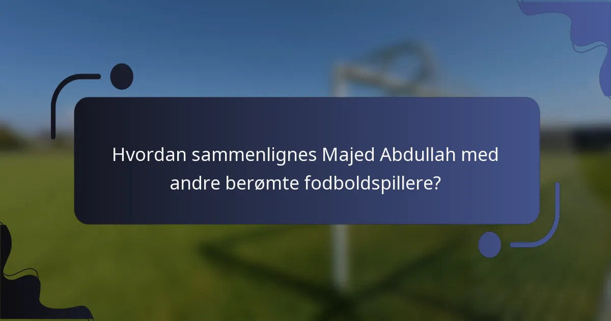 Hvordan sammenlignes Majed Abdullah med andre berømte fodboldspillere?