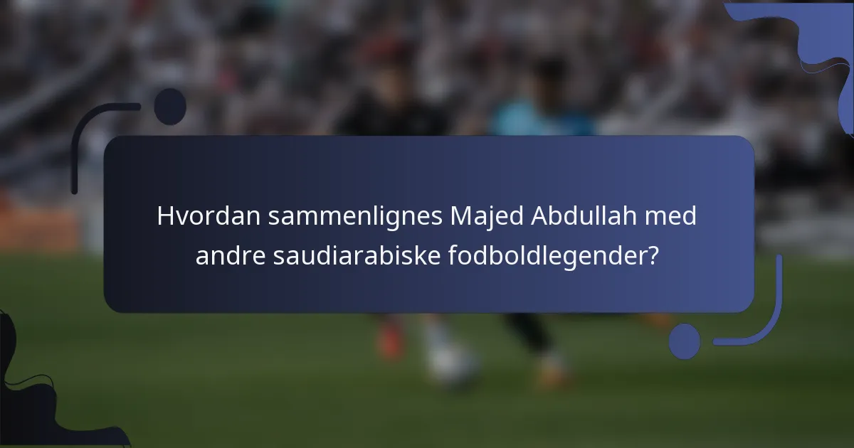Hvordan sammenlignes Majed Abdullah med andre saudiarabiske fodboldlegender?
