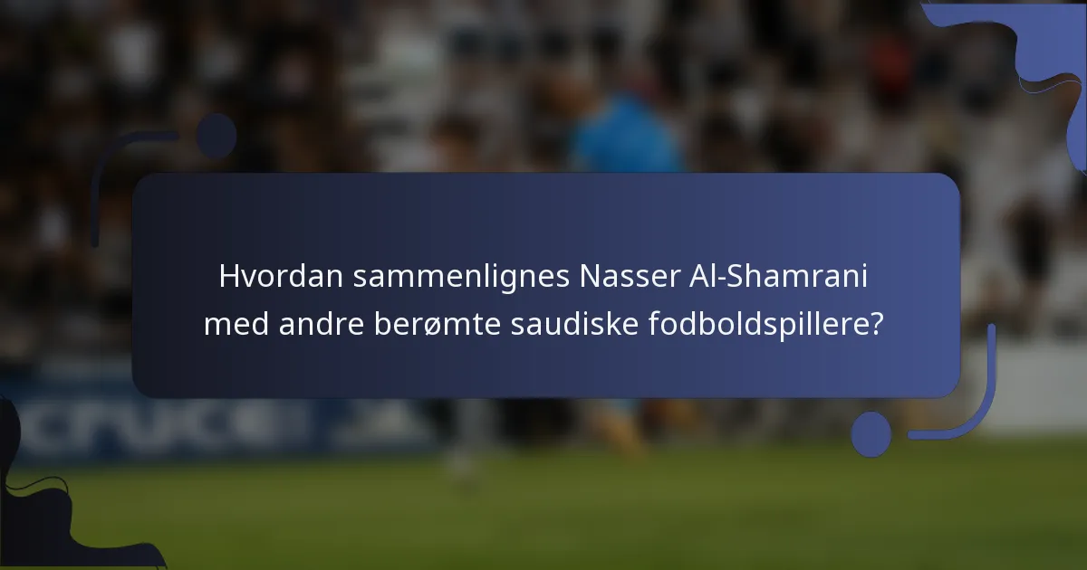 Hvordan sammenlignes Nasser Al-Shamrani med andre berømte saudiske fodboldspillere?
