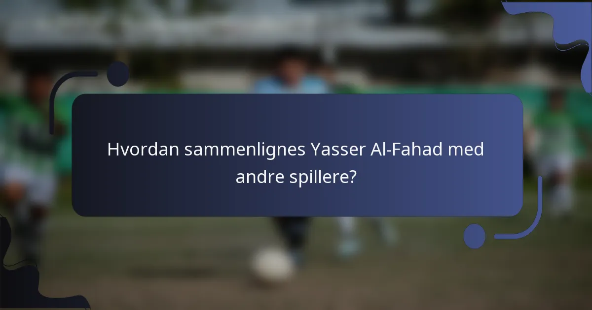 Hvordan sammenlignes Yasser Al-Fahad med andre spillere?