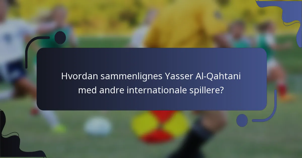 Hvordan sammenlignes Yasser Al-Qahtani med andre internationale spillere?
