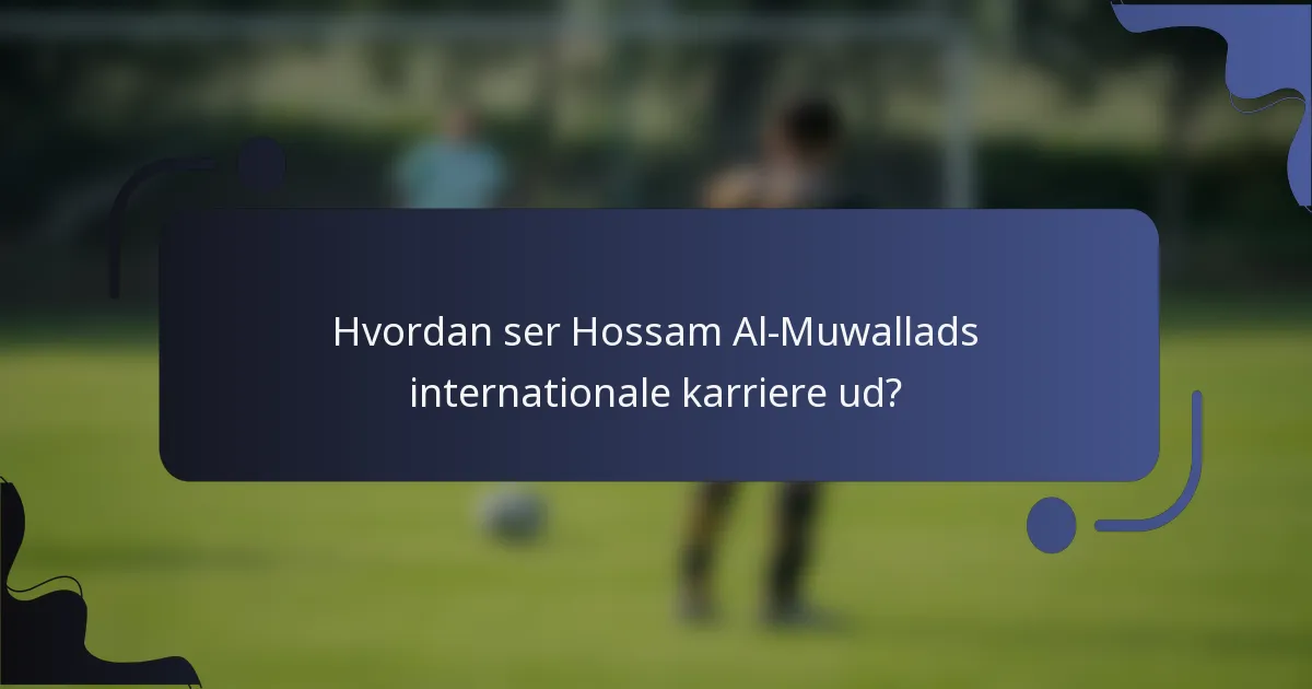 Hvordan ser Hossam Al-Muwallads internationale karriere ud?