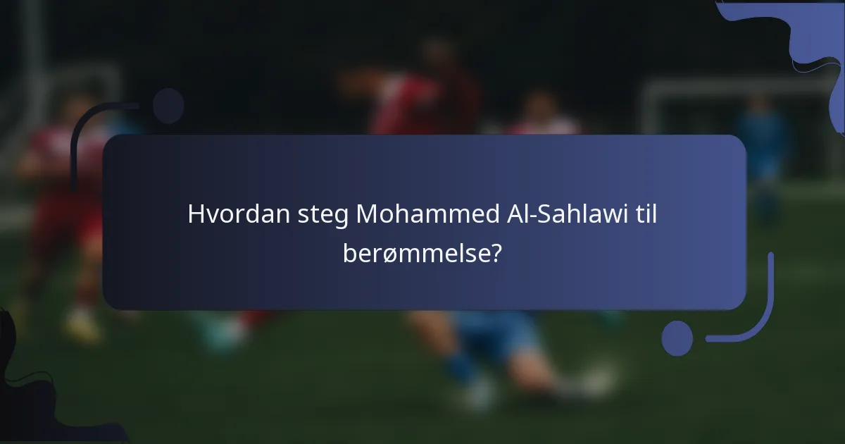 Hvordan steg Mohammed Al-Sahlawi til berømmelse?