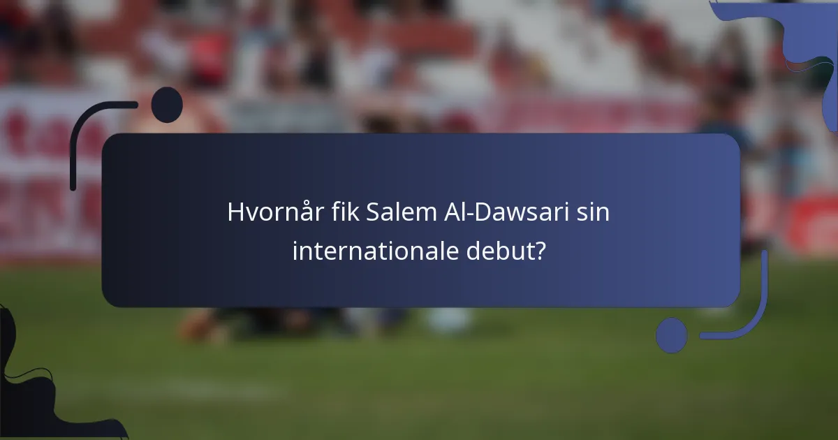 Hvornår fik Salem Al-Dawsari sin internationale debut?